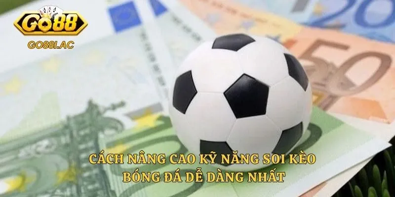 Cách nâng cao kỹ năng soi kèo bóng đá dễ dàng nhất