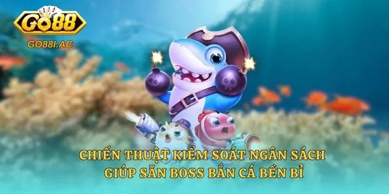 Chiến thuật kiểm soát ngân sách giúp săn Boss bắn cá bền bỉ