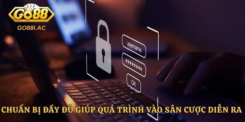Đăng Nhập GO88 - Quy Trình Vào Sảnh Cược Nhanh Chóng 2 Chuẩn bị đầy đủ giúp quá trình vào sân cược diễn ra suôn sẻ