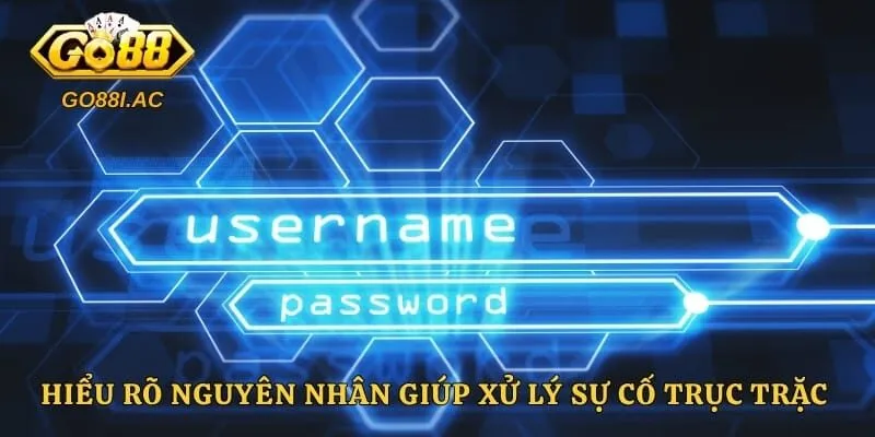 Đăng Nhập GO88 - Quy Trình Vào Sảnh Cược Nhanh Chóng 5 Hiểu rõ nguyên nhân giúp xử lý sự cố trục trặc nhanh gọn