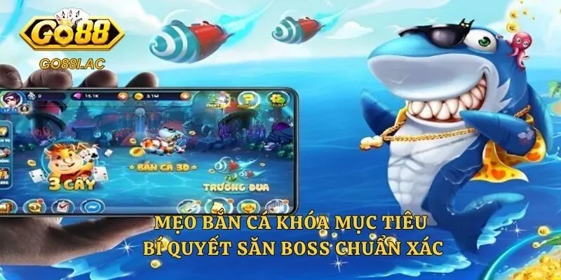 Mẹo Bắn Cá Khóa Mục Tiêu - Bí Quyết Săn Boss Chuẩn Xác 