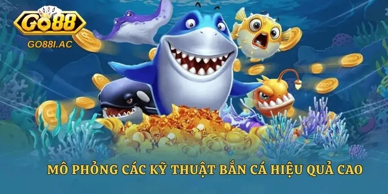 Mô phỏng các kỹ thuật bắn cá hiệu quả cao