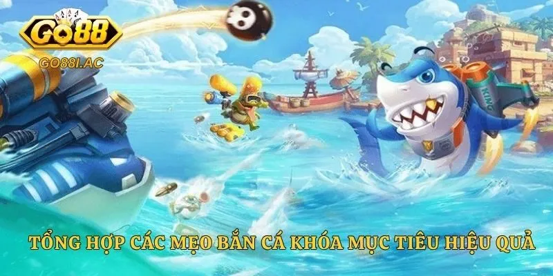 Tổng hợp các mẹo bắn cá khóa mục tiêu hiệu quả